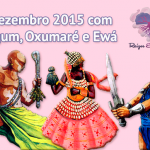 Dezembro 2015 com Ogum, Oxumaré e Ewá