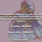 Salve o amor e a sabedoria de Nanã! Que ela nos ilumine sempre!