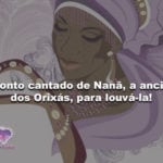 Ponto cantado de Nanã, a anciã dos Orixás, para louvá-la!