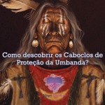 Como descobrir os Caboclos de Proteção da Umbanda?