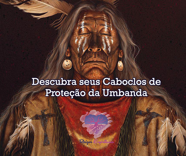 Como Descobrir Os Caboclos De Proteção Da Umbanda Raizes Espirituais 5716