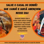 Salve o Casal do Dendê! Que nosso dia seja abençoado por Xangô e Iansã!